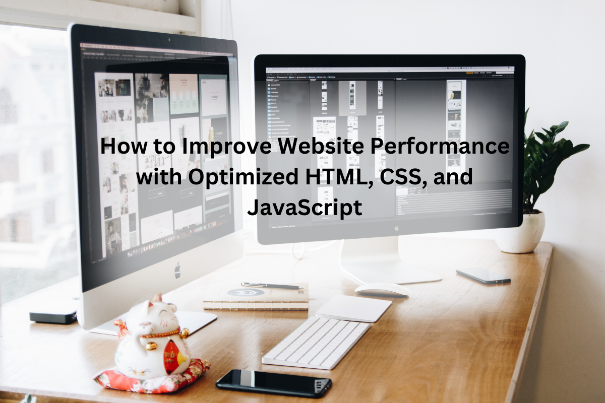 How to Improve Website Performance with Optimized HTML, CSS, and JavaScript